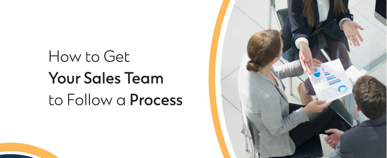 How to Get Your Sales Team to Follow a Process