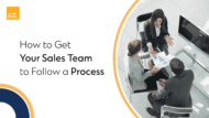 How to Get Your Sales Team to Follow a Process